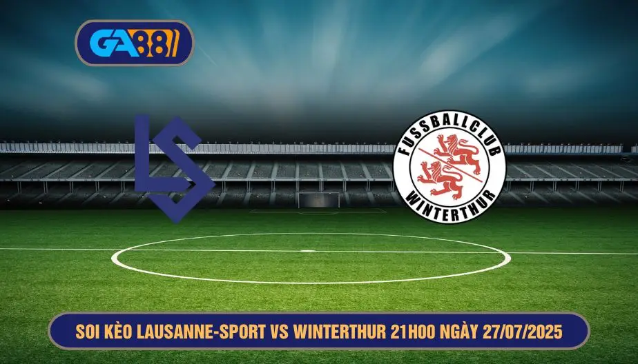 Soi kèo Lausanne-Sport vs Winterthur 21h00 ngày 27/07/2025 Giải VĐQG Thụy Sĩ GA88