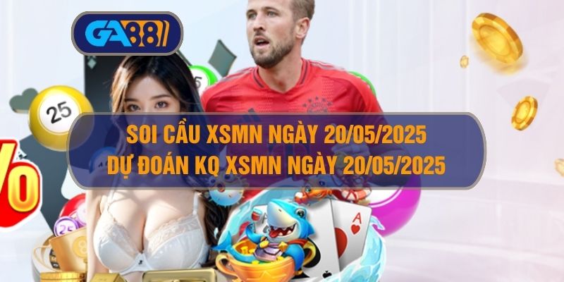 Soi cầu và dự đoán kết quả XSMN ngày 20/05/2025 GA88