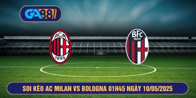 Soi kèo AC Milan vs Bologna 01h45 ngày 10/05/2025 Serie A tại GA88 GA88