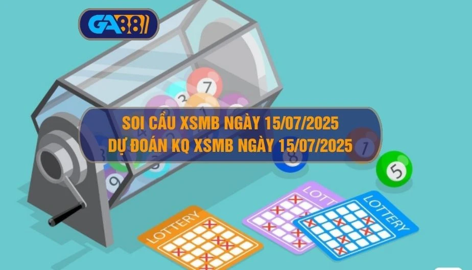 Soi cầu XSMB ngày 15/07/2025 - Dự đoán KQ XSMB 15/07/2025 GA88