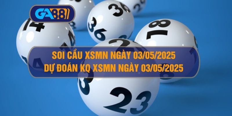 Soi cầu XSMN ngày 03/05/2025 - Dự đoán KQ XSMN 03/05/2025 GA88