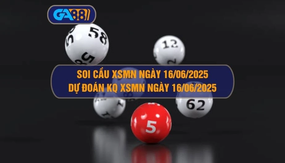 Soi cầu XSMN ngày 16/06/2025 - Dự đoán KQ XSMN 16/06/2025 GA88