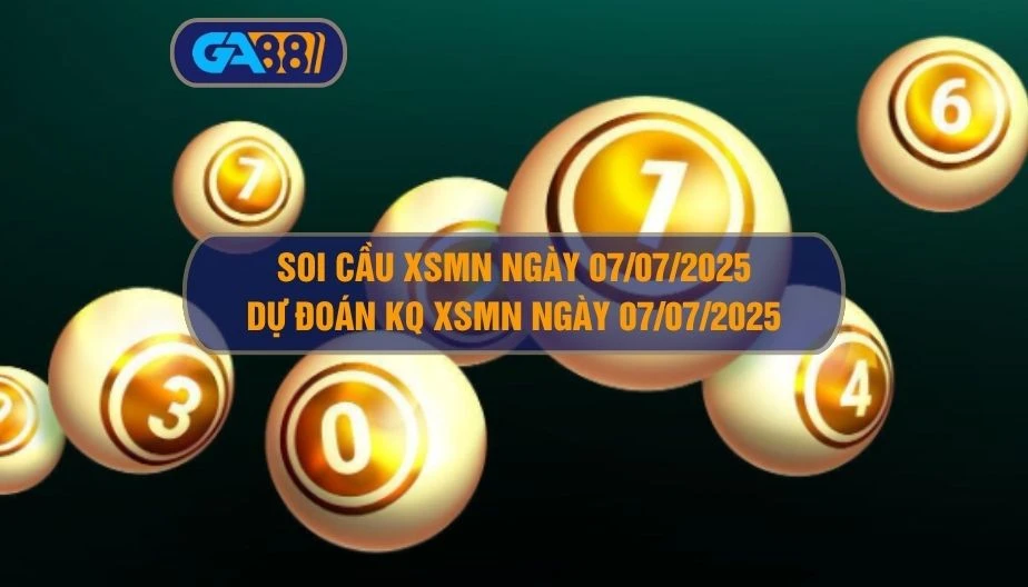 Soi cầu XSMN ngày 07/07/2025 - Dự đoán KQ XSMN 07/07/2025 GA88
