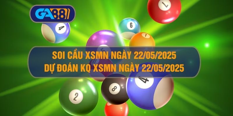 Soi cầu XSMN ngày 22/05/2025 - Dự đoán KQ XSMN 22/05/2025 GA88