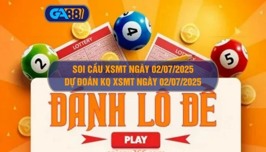 Soi cầu XSMT ngày 02/07/2025 - Dự đoán KQ XSMT 02/07/2025 GA88