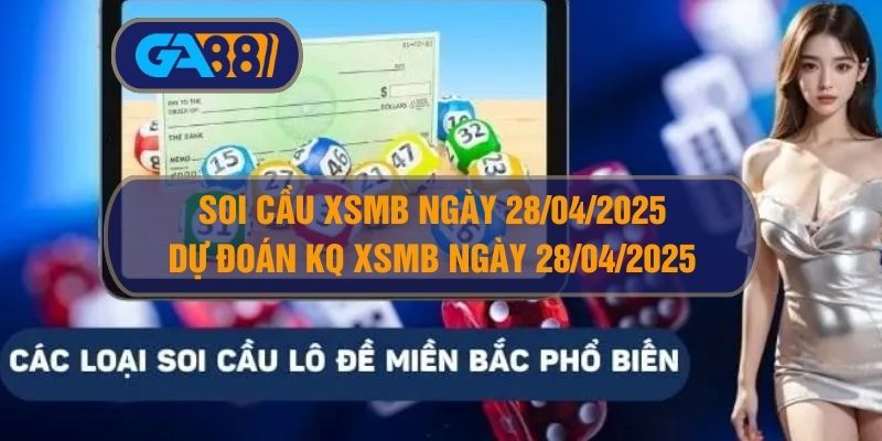 Soi cầu XSMB ngày 28/04/2025 - Dự đoán KQ XSMB 28/04/2025 GA88