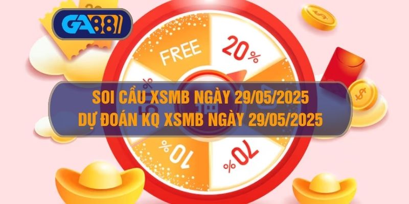 Soi cầu XSMB ngày 29/05/2025 - Dự đoán KQ XSMB 29/05/2025 GA88