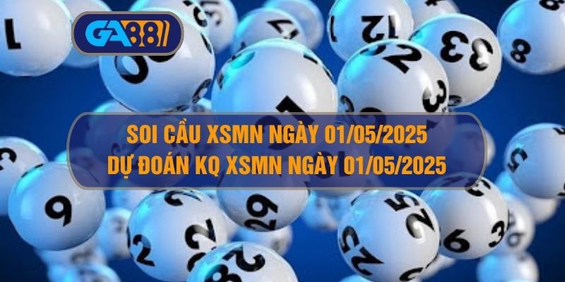 Soi cầu XSMN ngày 01/05/2025 - Dự đoán KQ XSMN 01/05/2025 GA88