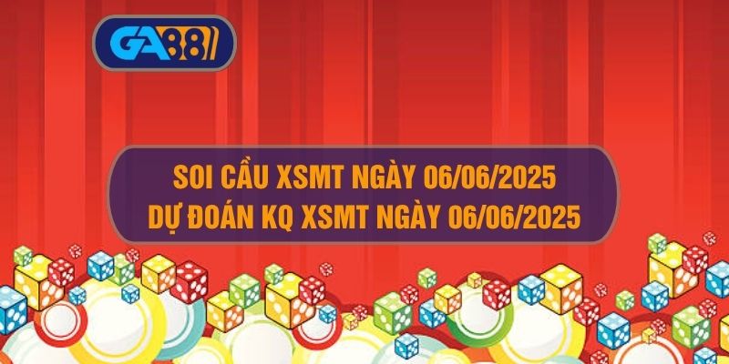Soi cầu và dự đoán kết quả XSMT ngày 06/06/2025 GA88