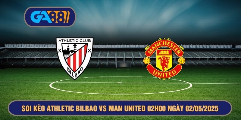 Soi kèo Athletic Bilbao vs Man United 02h00 ngày 02/05/2025 Europa - League GA88