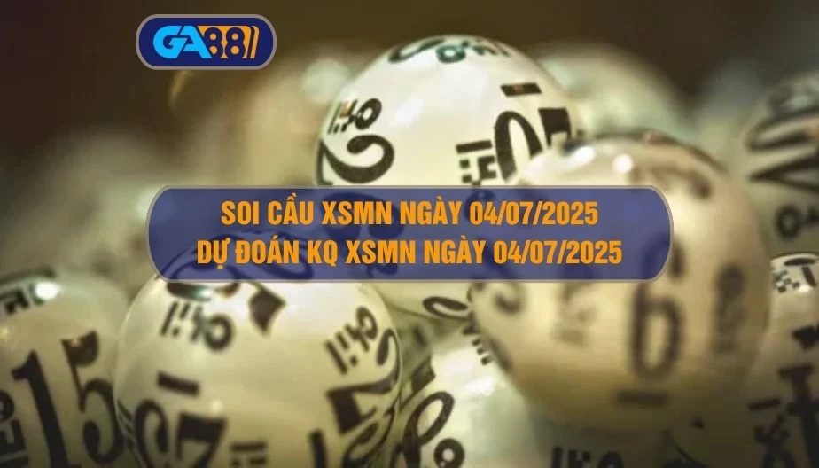 Soi cầu XSMN ngày 04/07/2025 - Dự đoán KQ XSMN 04/07/2025 GA88