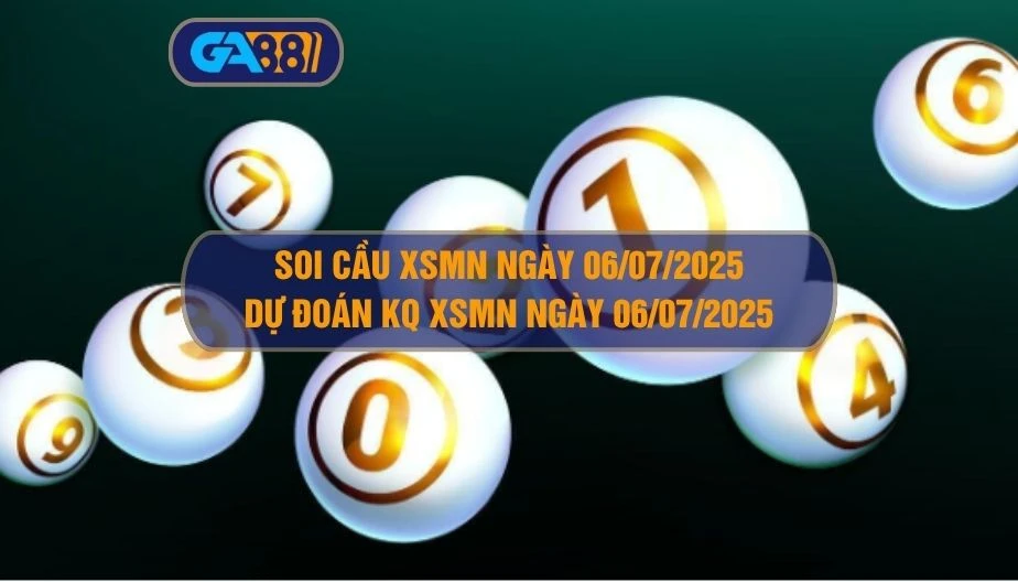 Soi cầu XSMN ngày 06/07/2025 - Dự đoán KQ XSMN 06/07/2025 GA88