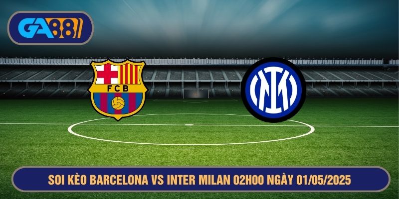 Soi kèo Barcelona vs Inter Milan 02h00 ngày 01/05/2025 Champions League GA88
