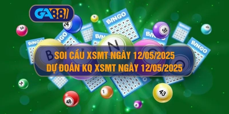 Soi cầu XSMT ngày 12/05/2025 - Dự đoán KQ XSMT 12/05/2025 GA88