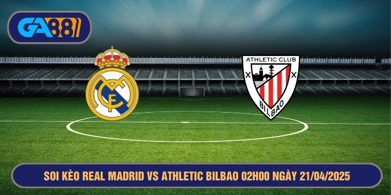 Soi kèo Real Madrid vs Athletic Bilbao 02h00 ngày 21/04/2025 La Liga GA88