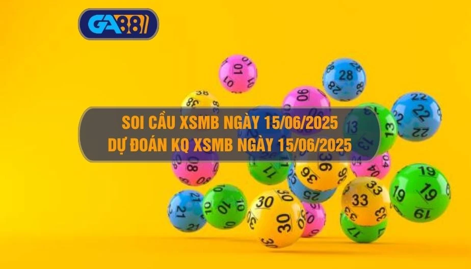 Soi cầu XSMB ngày 15/06/2025 - Dự đoán KQ XSMB 15/06/2025 GA88
