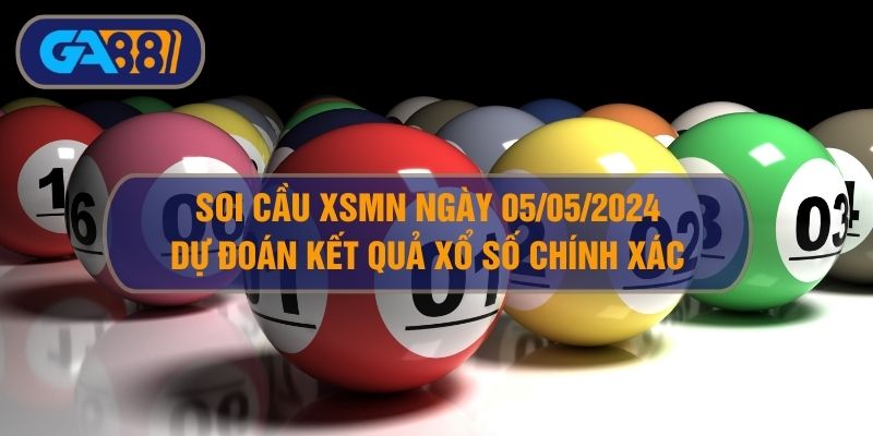 Soi cầu XSMN ngày 05/05/2025 - Dự đoán KQ XSMN 05/05/2025 GA88