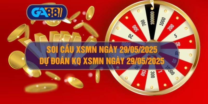 Soi cầu XSMN ngày 29/05/2025 - Dự đoán KQ XSMN 29/05/2025 GA88