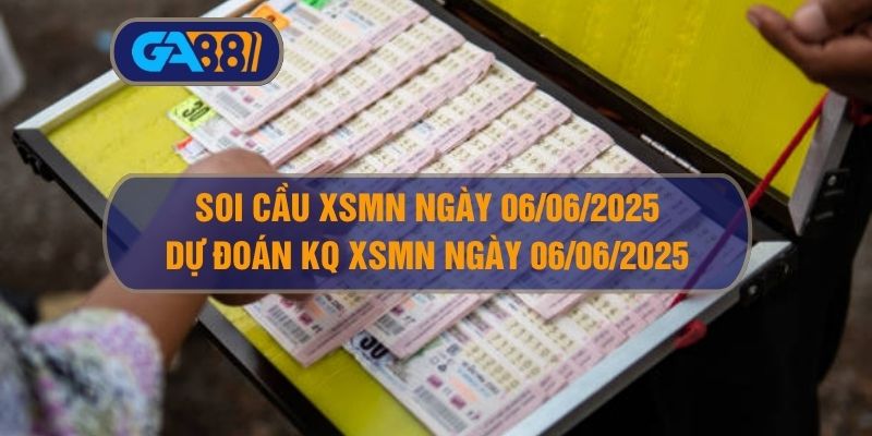 Soi cầu và dự đoán kết quả XSMN ngày 06/06/2025 GA88