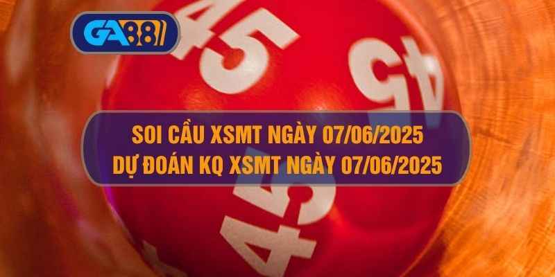 Soi cầu và dự đoán XSMT ngày 07/06/2025 GA88
