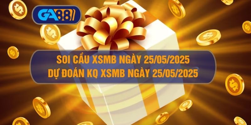Soi cầu XSMB ngày 25/05/2025 - Dự đoán KQ XSMB 25/05/2025 GA88