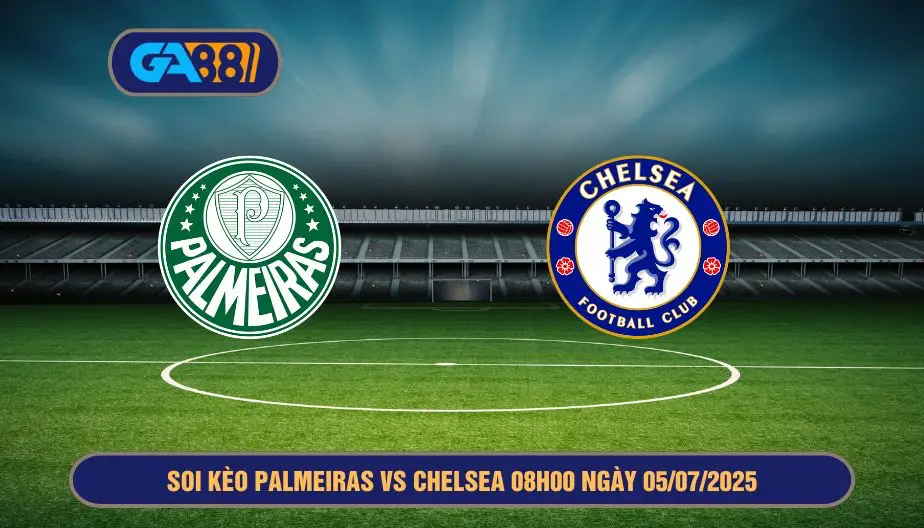 Soi kèo Palmeiras vs Chelsea 08h00 ngày 05/07/2025 - FIFA Club World Cup GA88