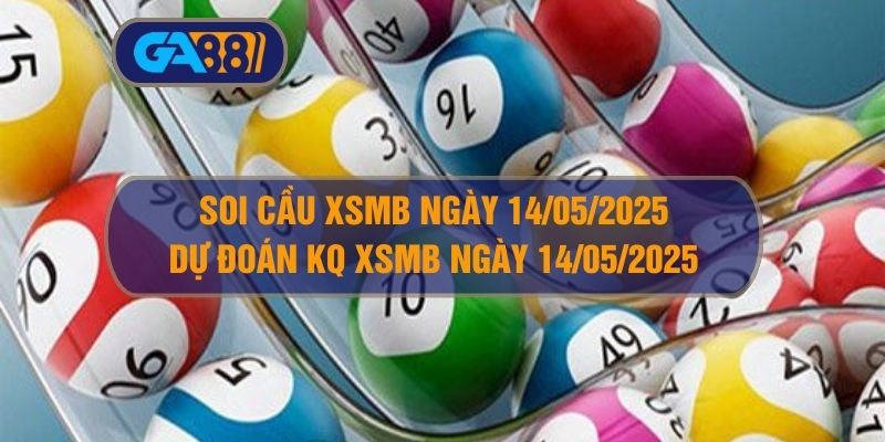 Soi cầu và dự đoán kết quả XSMB ngày 14/05/2025 GA88