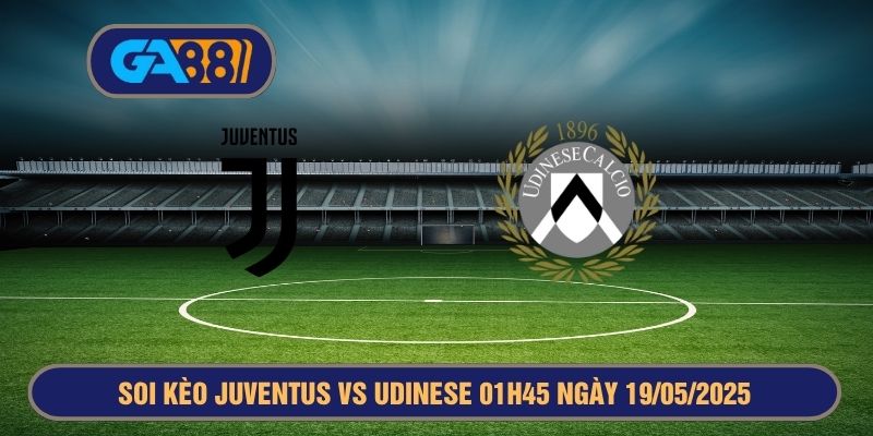 Soi kèo Serie A Juventus vs Udinese 01h45 ngày 19/05/2025 GA88