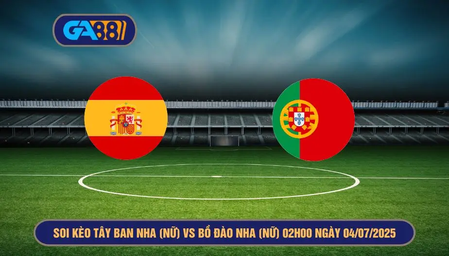 Soi kèo Tây Ban Nha (Nữ) vs Bồ Đào Nha (Nữ) 02h00 ngày 04/07/2025 EURO Nữ 2025 GA88