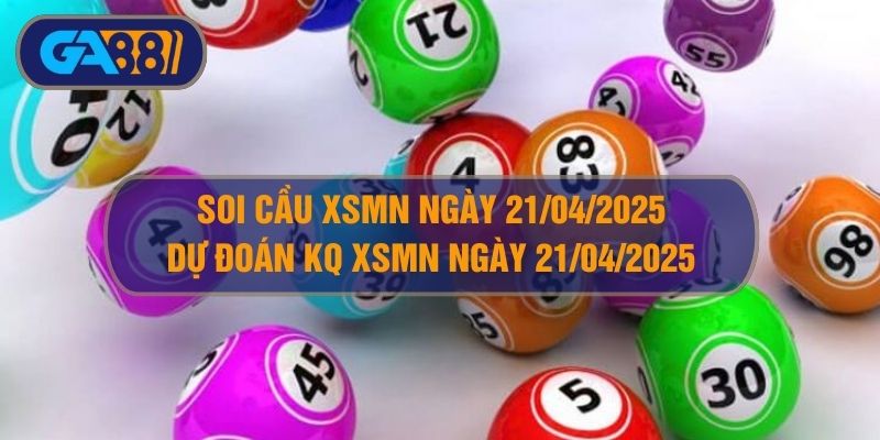 Soi cầu XSMN ngày 21/04/2025 - Dự đoán KQ XSMN 21/04/2025 GA88