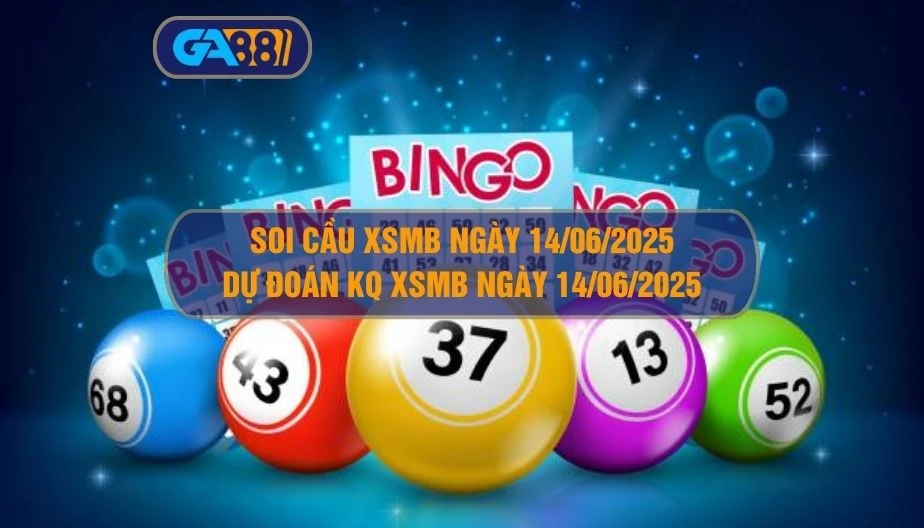 Soi cầu XSMB ngày 14/06/2025 - Dự đoán KQ XSMB 14/06/2025 GA88