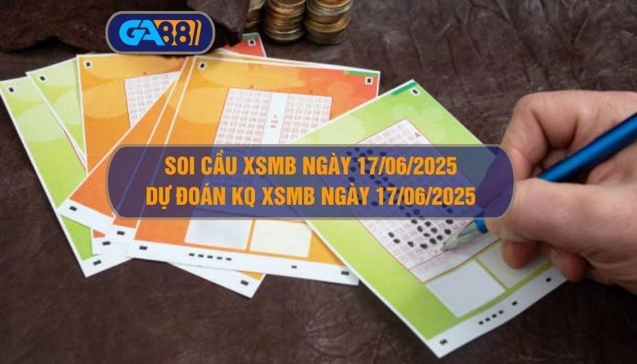 Soi cầu XSMB ngày 17/06/2025 - Dự đoán KQ XSMB 17/06/2025 GA88
