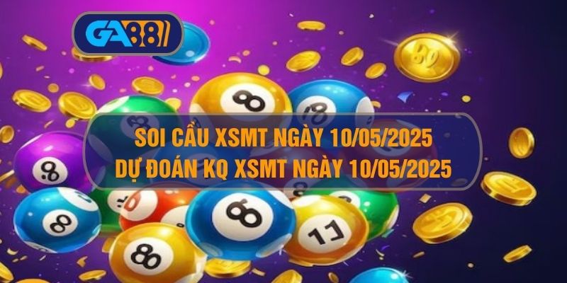 Soi cầu XSMT ngày 10/05/2025 - Dự đoán KQ XSMT 10/05/2025 GA88