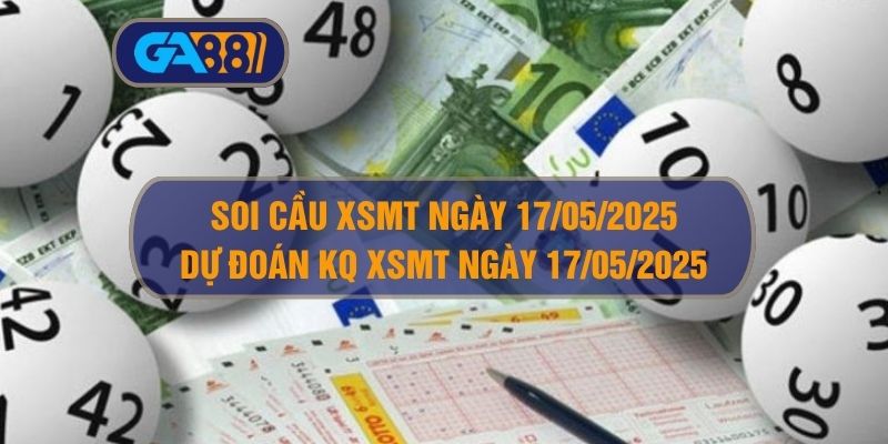 Soi cầu và dự đoán kết quả XSMT ngày 17/05/2025 GA88