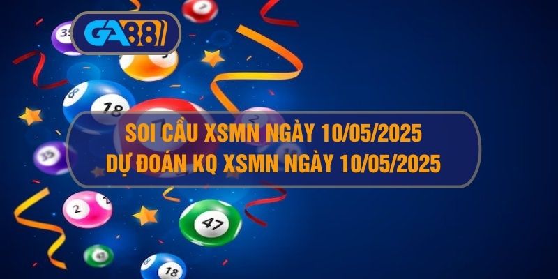 Soi cầu XSMN ngày 10/05/2025 - Dự đoán KQ XSMN 10/05/2025 GA88