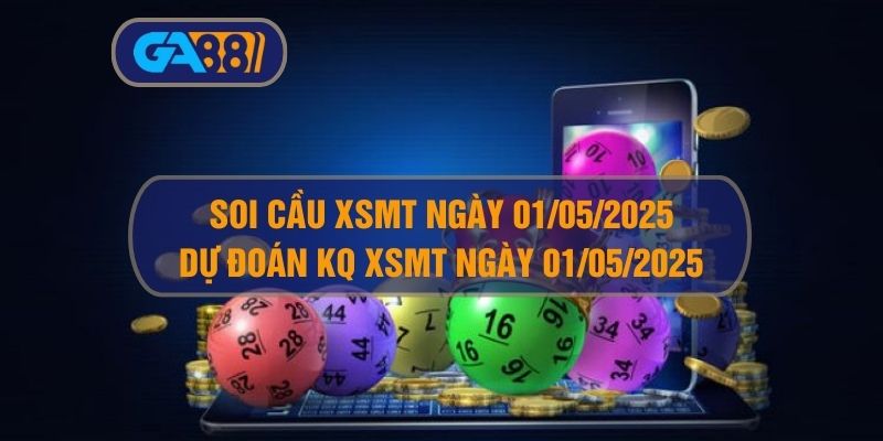 Soi cầu XSMT ngày 01/05/2025 - Dự đoán KQ XSMT 01/05/2025 GA88