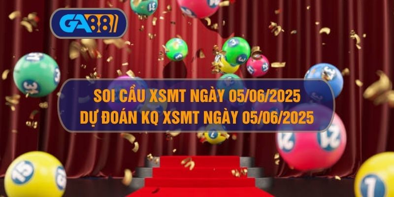 Soi cầu và dự đoán kết quả XSMT ngày 05/06/2025 GA88
