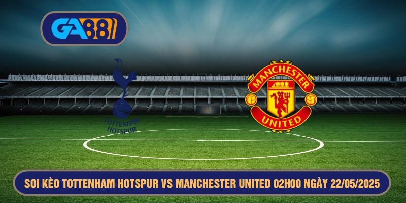 Soi kèo Europa League Tottenham Hotspur vs Manchester United 02h00 ngày 22/05/2025 GA88
