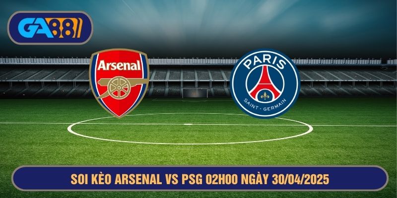 Soi kèo Arsenal vs PSG 02h00 ngày 30/04/2025 - Champions League GA88