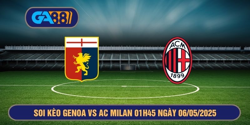 Soi kèo Genoa vs AC Milan 01h45 ngày 06/05/2025 - Serie A GA88