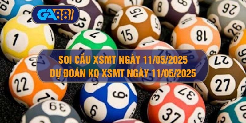 Soi cầu XSMT ngày 11/05/2025 - Dự đoán KQ XSMT 11/05/2025 GA88