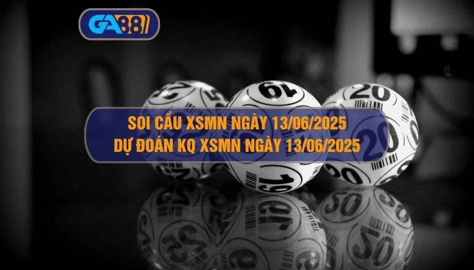 Soi cầu XSMN ngày 13/06/2025 - Dự đoán KQ XSMN 13/06/2025 GA88