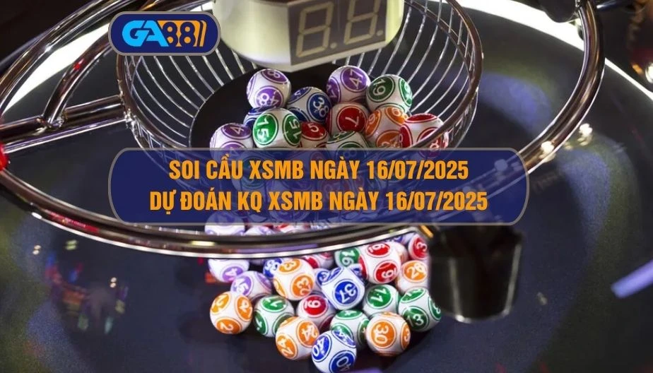 Soi cầu XSMB ngày 16/07/2025 - Dự đoán KQ XSMB 16/07/2025 GA88