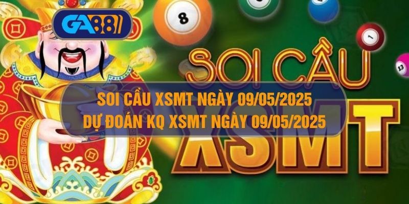 Soi cầu XSMT ngày 09/05/2025 - Dự đoán KQ XSMT 09/05/2025 tại GA88 GA88