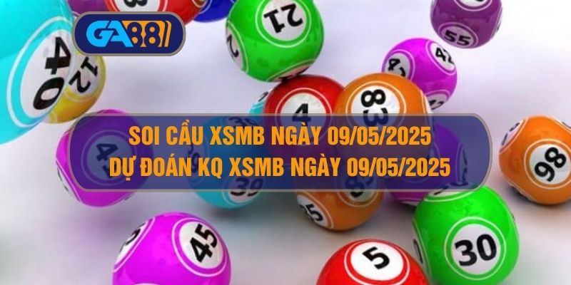 Soi cầu XSMB ngày 09/05/2025 - Dự đoán KQ XSMB 09/05/2025 tại GA88 GA88