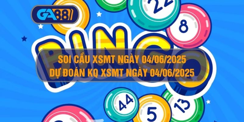 Soi cầu và dự đoán kết quả XSMT ngày 04/06/2025 GA88