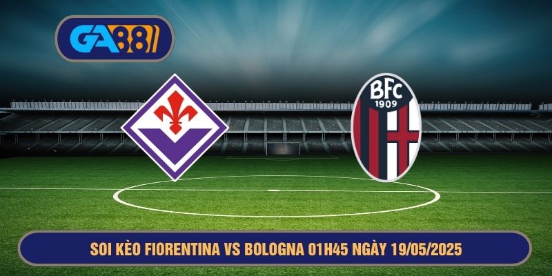 Soi kèo Serie A Fiorentina vs Bologna 01h45 ngày 19/05/2025 GA88
