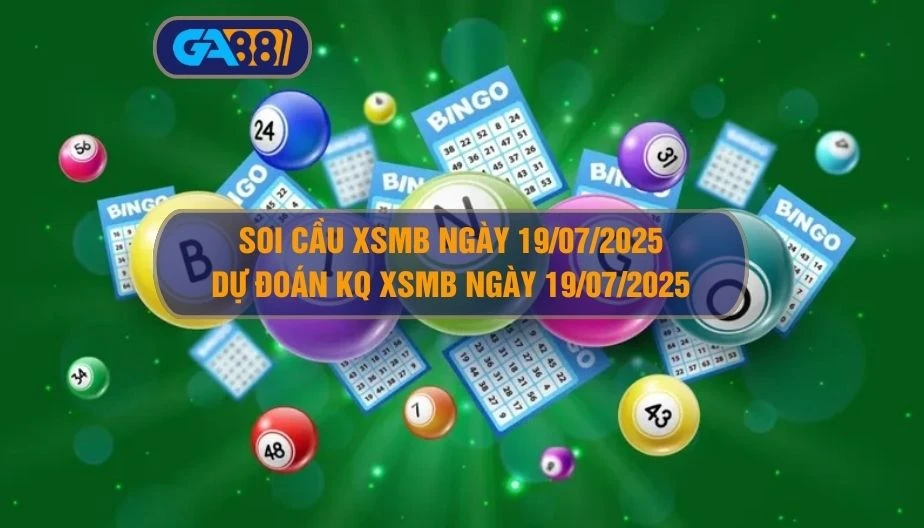 Soi cầu XSMB ngày 19/07/2025 - Dự đoán KQ XSMB 19/07/2025 GA88