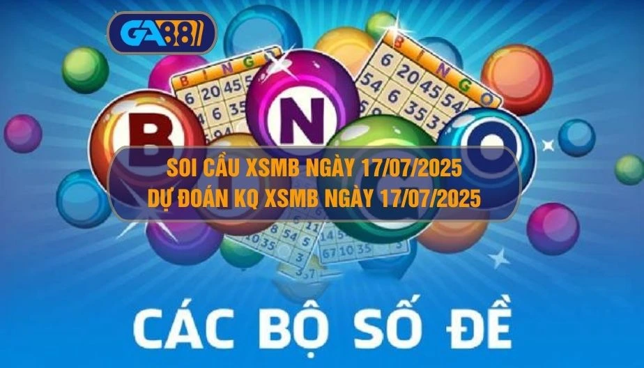 Soi cầu XSMB ngày 17/07/2025 - Dự đoán KQ XSMB 17/07/2025 GA88