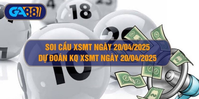 Soi cầu XSMT ngày 20/04/2025 - Dự đoán KQ XSMT 20/04/2025 GA88